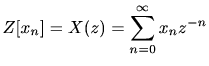 $\displaystyle Z[x_n ] = X(z) = \sum_{n=0 }^{\infty } x_n z^{-n}$