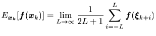 $\displaystyle E_{\bm{x}_k} [\bm{f}(\bm{x}_k)] = \lim_{L\rightarrow \infty} \frac{1}{2L+1} \sum_{i=-L}^{L} \bm{f}(\bm{\xi}_{k+i})$