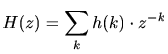 $\displaystyle H(z) = \sum_{k} h(k) \cdot z^{-k}$
