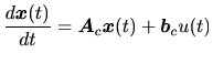 $\displaystyle \frac{d \bm{x}(t)}{dt} = \bm{A}_c \bm{x}(t) + \bm{b}_c u(t)$