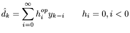 $\displaystyle \hat{d}_k = \sum_{i=0}^{\infty }h_i^{op}y_{k-i} \qquad h_i = 0, i < 0$