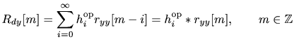 $\displaystyle R_{dy} [ m ] = \sum_{i=0 }^{\infty } h_i^{\rm op} r_{yy} [ m-i ] = h_i^{\rm op} * r_{yy} [ m ] ,\qquad m \in \mathbb{Z}$