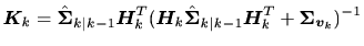 $\displaystyle \bm{K}_{k} = \hat{\bm{\Sigma}}_{k\vert k-1} \bm{H}_{k}^T (\bm{H}_{k} \hat{\bm{\Sigma}}_{k\vert k-1} \bm{H}_{k}^T + \bm{\Sigma}_{\bm{v}_k})^{-1}$