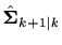 $\displaystyle \hat{\bm{\Sigma}}_{k+1\vert k}$