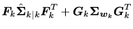 $\displaystyle \bm{F}_{k} \hat{\bm{\Sigma}}_{k\vert k} \bm{F}_{k}^T + \bm{G}_{k} \bm{\Sigma}_{\bm{w}_k} \bm{G}_{k}^T$