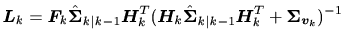 $\displaystyle \bm{L}_{k} = \bm{F}_{k} \hat{\bm{\Sigma}}_{k\vert k-1} \bm{H}_{k}...
..._{k} \hat{\bm{\Sigma}}_{k\vert k-1} \bm{H}_{k}^T + \bm{\Sigma}_{\bm{v}_k})^{-1}$