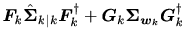 $\displaystyle \bm{F}_{k} \hat{\bm{\Sigma}}_{k\vert k} \bm{F}_{k}^\dag + \bm{G}_{k} \bm{\Sigma}_{\bm{w}_k} \bm{G}_{k}^\dag$