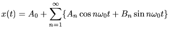 $\displaystyle x(t) = A_0 + \sum_{n=1}^{\infty} \{ A_n \cos n\omega_0 t + B_n \sin n\omega_0 t \}$