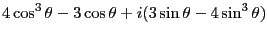 $\displaystyle 4\cos^3\theta-3\cos\theta + i(3\sin\theta-4\sin^3\theta)$