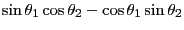 $\displaystyle \sin\theta_1\cos\theta_2-\cos\theta_1\sin\theta_2$