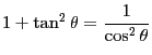 $ 1+\tan^2 \theta=\dfrac{1}{\cos^2 \theta}$
