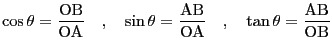 $\displaystyle \cos \theta=\frac{\rm OB}{\rm OA}\quad ,\quad \sin \theta=\frac{\rm AB}{\rm OA}\quad ,\quad \tan \theta=\frac{\rm AB}{\rm OB}$