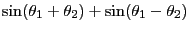 $\displaystyle \sin(\theta_1+ \theta_2) + \sin(\theta_1-\theta_2)$