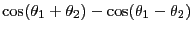 $\displaystyle \cos(\theta_1+ \theta_2) - \cos(\theta_1-\theta_2)$