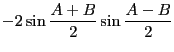 $\displaystyle -2\sin\frac{A+B}{2} \sin\frac{A-B}{2}$
