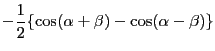 $\displaystyle -\frac{1}{2}\{\cos(\alpha+\beta)-\cos(\alpha-\beta)\}$