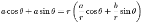 $\displaystyle a\cos\theta+a\sin\theta=r\left( \frac{a}{r}\cos\theta+\frac{b}{r}\sin\theta \right)
$