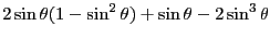 $\displaystyle 2\sin\theta(1-\sin^2\theta) + \sin \theta-2\sin^3\theta$